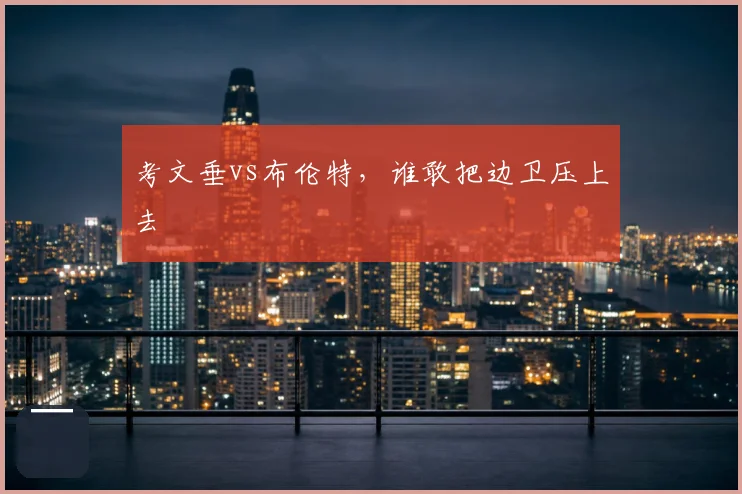 考文垂vs布伦特，谁敢把边卫压上去