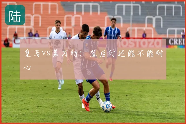 皇马vs莱万特：落后时还能不能耐心