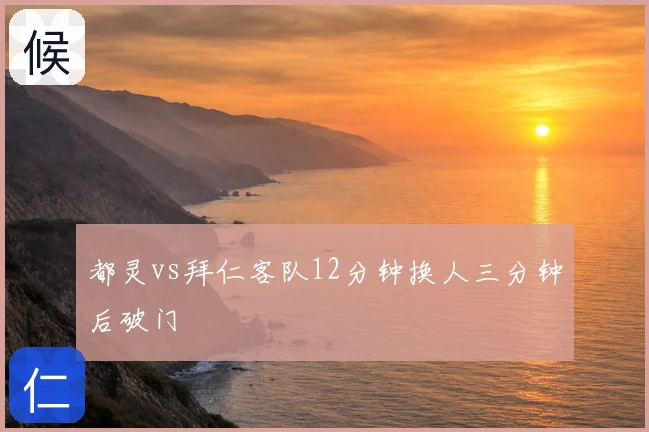 都灵vs拜仁客队12分钟换人三分钟后破门