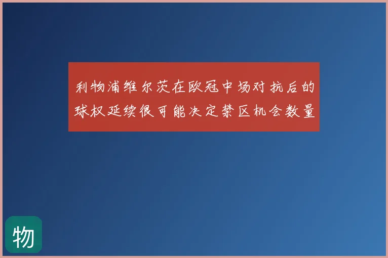 利物浦维尔茨在欧冠中场对抗后的球权延续很可能决定禁区机会数量